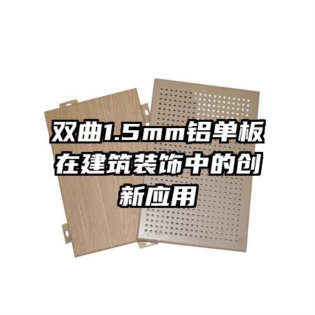 双曲1.5mm铝单板在建筑装饰中的创新应用