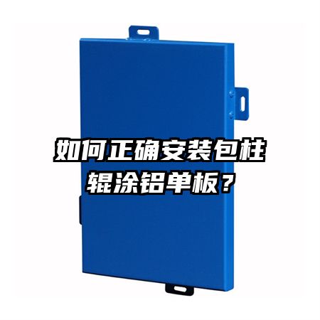 如何正确安装包柱辊涂铝单板?