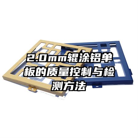 2.0mm辊涂铝单板的质量控制与检测方法