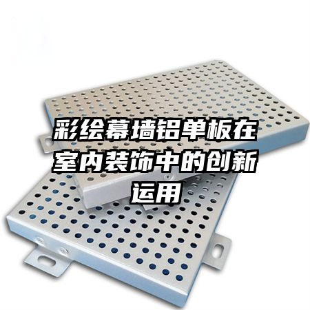 彩绘幕墙铝单板在室内装饰中的创新运用