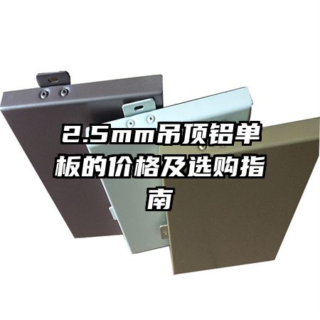 2.5mm吊顶铝单板的价格及选购指南