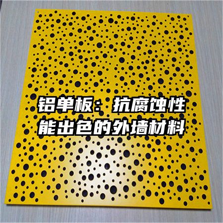 铝单板:抗腐蚀性能出色的外墙材料
