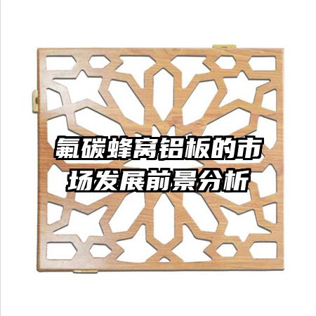 氟碳蜂窝铝板的市场发展前景分析