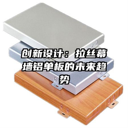 创新设计:拉丝幕墙铝单板的未来趋势