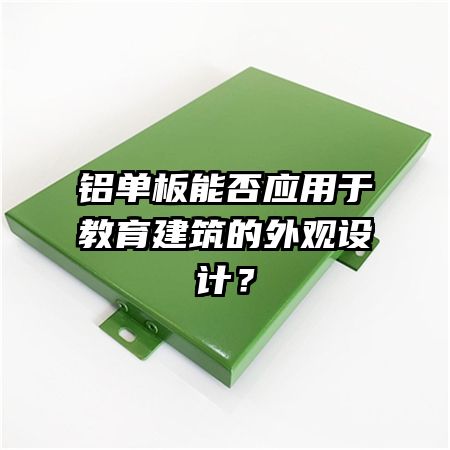 铝单板能否应用于教育建筑的外观设计?